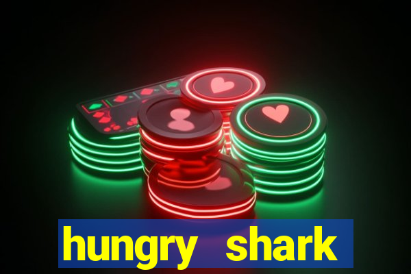 hungry shark evolution dinheiro infinito 2024